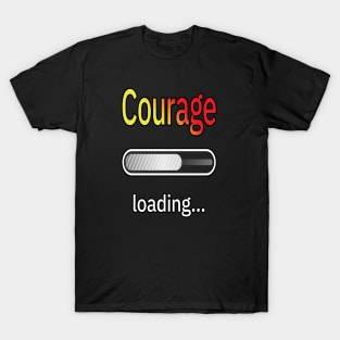 Courage Loading T-Shirt